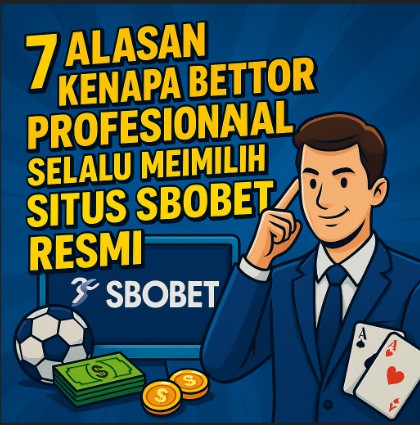 7 Alasan Kenapa Bettor Profesional Selalu Memilih Situs Sbobet Resmi